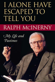 I Alone Have Escaped to Tell You (My Life and Pastimes) by Ralph McInerny, 9780268035235