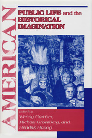 American Public Life and the Historical Imagination by Wendy Gamber, Michael Grossberg, Hendrik Hartog, 9780268020187