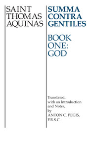 Summa Contra Gentiles (Book One: God) by St. Thomas Aquinas, Anton C. Pegis, 9780268016784
