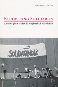 Recovering Solidarity (Lessons from Poland's Unfinished Revolution) by Gerald Beyer, 9780268022167