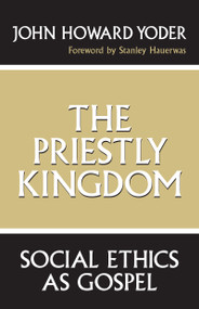 The Priestly Kingdom (Social Ethics as Gospel) by John Howard Yoder, 9780268016289