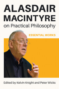 Alasdair MacIntyre on Practical Philosophy (Essential Works) by Kelvin Knight, Peter Wicks, 9780268210557