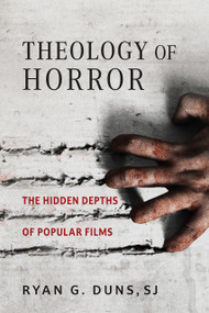 Theology of Horror (The Hidden Depths of Popular Films) by Ryan G. Duns, SJ, 9780268208561