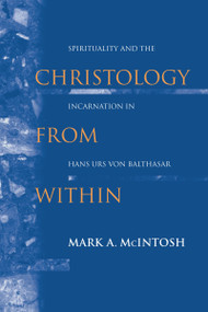 Christology from Within (Spirituality and the Incarnation in Hans Urs von Balthasar) by Mark A. McIntosh, 9780268023546