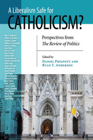 Liberalism Safe for Catholicism?, A (Perspectives from The Review of Politics) by Daniel Philpott, Ryan T. Anderson, 9780268101718