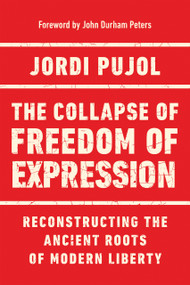The Collapse of Freedom of Expression (Reconstructing the Ancient Roots of Modern Liberty) by Jordi Pujol, John Durham Peters, 9780268203979