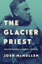 The Glacier Priest (Father Bernard Hubbard and America's Last Frontier) by Josh McMullen, 9780268209469