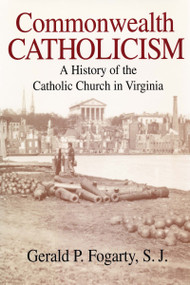 Commonwealth Catholicism (A History of the Catholic Church in Virginia) by Gerald P. Fogarty S. J., 9780268070649