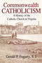 Commonwealth Catholicism (A History of the Catholic Church in Virginia) by Gerald P. Fogarty S. J., 9780268070649