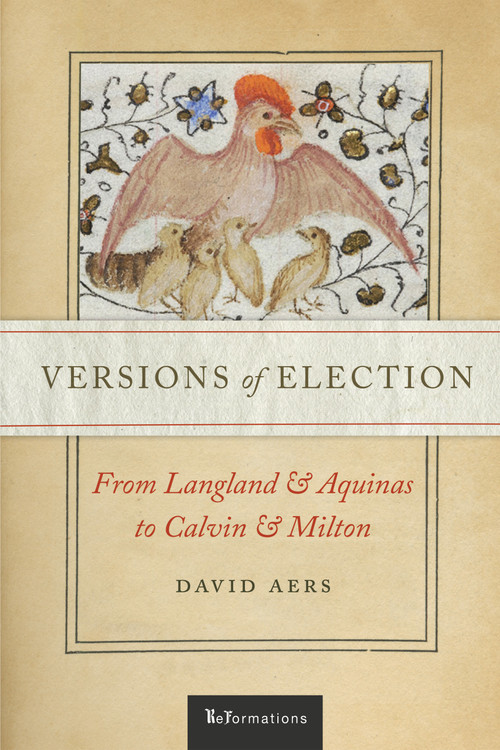 Versions of Election (From Langland and Aquinas to Calvin and Milton) by David Aers, 9780268108663