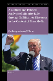 A Cultural and Political Analysis of Minority Rule through Nullification Discourse in the Context of Mass Media by Faith Agostinone Wilson, 9789004763067