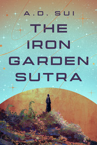 The Iron Garden Sutra by A.D. Sui, 9781645662181