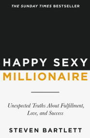 Happy Sexy Millionaire (Unexpected Truths About Fulfillment, Love, and Success) by Steven Bartlett, 9798217182534