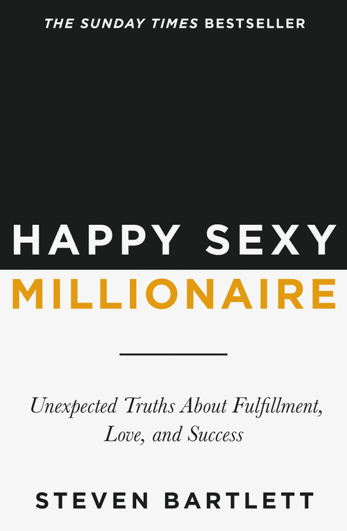 Happy Sexy Millionaire (Unexpected Truths About Fulfillment, Love, and Success) by Steven Bartlett, 9798217182534