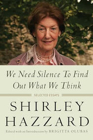 We Need Silence to Find Out What We Think (Selected Essays) by Shirley Hazzard, Brigitta Olubas, 9780231173278