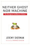 Neither Ghost nor Machine (The Emergence and Nature of Selves) by Jeremy Sherman, Terrence Deacon, 9780231173339
