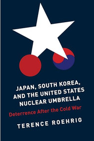 Japan, South Korea, and the United States Nuclear Umbrella (Deterrence After the Cold War) by Terence Roehrig, 9780231157995