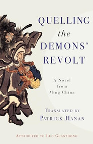 Quelling the Demons' Revolt (A Novel from Ming China) by Guanzhong Luo, Patrick Hanan, Ellen B. Widmer, David Der-wei Wang, 9780231183079