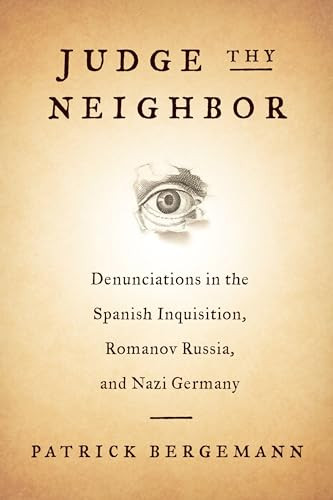Judge Thy Neighbor (Denunciations in the Spanish Inquisition, Romanov Russia, and Nazi Germany) by Patrick Bergemann, 9780231180177