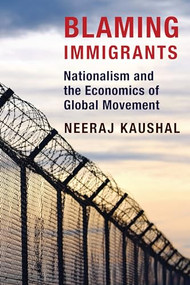 Blaming Immigrants (Nationalism and the Economics of Global Movement) by Neeraj Kaushal, 9780231181457