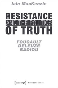 Resistance and the Politics of Truth (Foucault, Deleuze, Badiou) by Iain MacKenzie, 9783837639070
