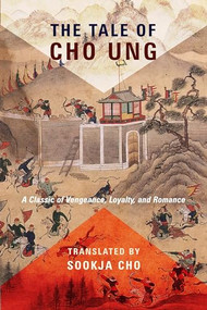 The Tale of Cho Ung (A Classic of Vengeance, Loyalty, and Romance) by Sookja Cho, 9780231186117