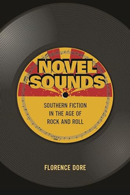 Novel Sounds (Southern Fiction in the Age of Rock and Roll) by Florence Dore, 9780231185233