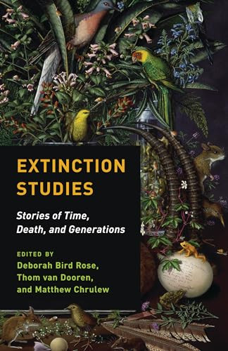 Extinction Studies (Stories of Time, Death, and Generations) by Deborah Bird Rose, Thom van Dooren, Matthew Chrulew, Cary Wolfe, 9780231178815