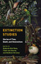 Extinction Studies (Stories of Time, Death, and Generations) by Deborah Bird Rose, Thom van Dooren, Matthew Chrulew, Cary Wolfe, 9780231178815