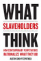 What Slaveholders Think (How Contemporary Perpetrators Rationalize What They Do) by Austin Choi-Fitzpatrick, 9780231181839