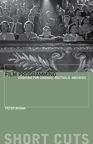 Film Programming (Curating for Cinemas, Festivals, Archives) by Peter Bosma, 9780231174596