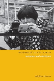 The Cinema of Agnès Varda (Resistance and Eclecticism) by Delphine Benezet, 9780231169752