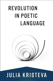Revolution in Poetic Language by Julia Kristeva, Margaret Waller, Leon S. Roudiez, Leon S. Roudiez, 9780231056434