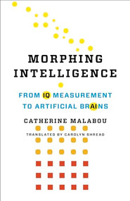 Morphing Intelligence (From IQ Measurement to Artificial Brains) by Catherine Malabou, Carolyn Shread, 9780231187374