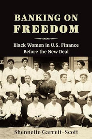 Banking on Freedom (Black Women in U.S. Finance Before the New Deal) by Shennette Garrett-Scott, 9780231183918