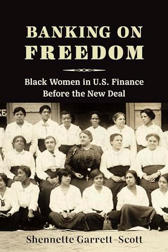 Banking on Freedom (Black Women in U.S. Finance Before the New Deal) by Shennette Garrett-Scott, 9780231183918
