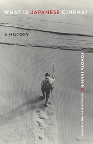 What Is Japanese Cinema? (A History) by Yomota Inuhiko, Philip Kaffen, 9780231191630