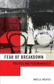 Fear of Breakdown (Politics and Psychoanalysis) by Noëlle McAfee, 9780231192699