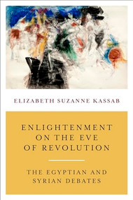Enlightenment on the Eve of Revolution (The Egyptian and Syrian Debates) by Elizabeth Suzanne Kassab, 9780231176330