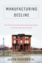 Manufacturing Decline (How Racism and the Conservative Movement Crush the American Rust Belt) by Jason Hackworth, 9780231193733