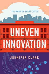 Uneven Innovation (The Work of Smart Cities) by Jennifer Clark, 9780231184977