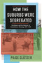 How the Suburbs Were Segregated (Developers and the Business of Exclusionary Housing, 1890-1960) by Paige Glotzer, 9780231179997