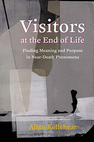 Visitors at the End of Life (Finding Meaning and Purpose in Near-Death Phenomena) by Allan Kellehear, 9780231182157