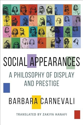 Social Appearances (A Philosophy of Display and Prestige) by Barbara Carnevali, Zakiya Hanafi, 9780231187077