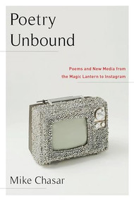 Poetry Unbound (Poems and New Media from the Magic Lantern to Instagram) by Mike Chasar, 9780231188951