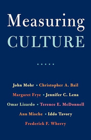 Measuring Culture by John W. Mohr, Christopher A. Bail, Margaret Frye, Jennifer C. Lena, Omar Lizardo, Terence E. McDonnell, Ann Mische, Iddo Tavory, Frederick F. Wherry, 9780231180290