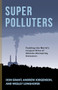 Super Polluters (Tackling the World's Largest Sites of Climate-Disrupting Emissions) by Don Grant, Andrew Jorgenson, Wesley Longhofer, 9780231192170