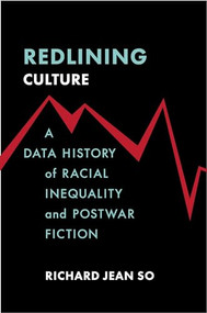 Redlining Culture (A Data History of Racial Inequality and Postwar Fiction) by Richard Jean So, 9780231197731