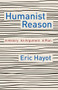Humanist Reason (A History. An Argument. A Plan) by Eric Hayot, 9780231197854