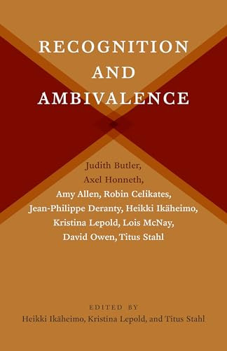 Recognition and Ambivalence by Heikki Ikäheimo, Kristina Lepold, Titus Stahl, Judith Butler, Axel Honneth, Lois McNay, Amy Allen, Jean-Philippe Deranty, Robin Celikates, David Owen, 9780231177610
